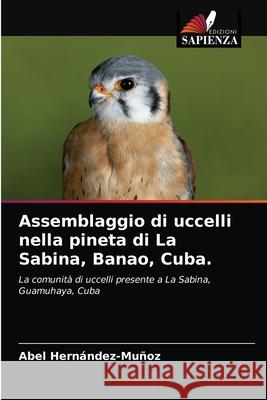 Assemblaggio di uccelli nella pineta di La Sabina, Banao, Cuba. Abel Hernández-Muñoz 9786203213638 Edizioni Sapienza - książka