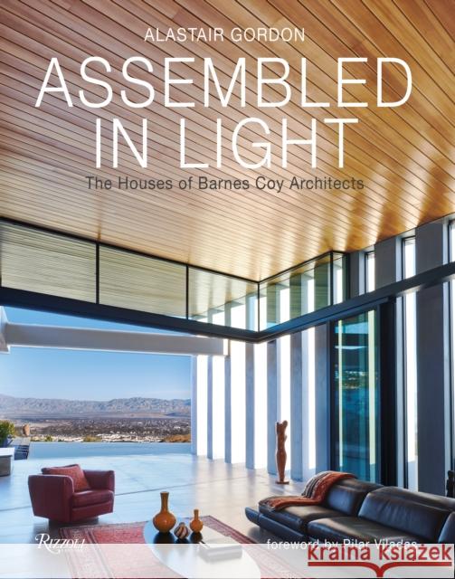 Assembled in Light: The Houses of Barnes Coy Architects Gordon, Alastair 9780847868582 Rizzoli International Publications - książka