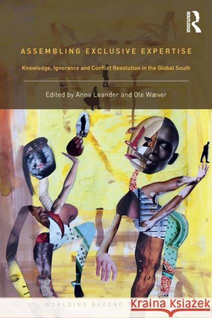 Assembling Exclusive Expertise: Knowledge, Ignorance and Conflict Resolution in the Global South Anna Leander OLE Waever 9780815353331 Routledge - książka