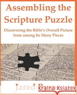 Assembling the Scripture Puzzle: Discovering the Bible's Overall Picture from among Its Many Pieces Byrns, Jared 9781500332617 Createspace Independent Publishing Platform - książka