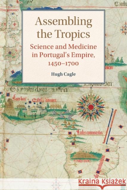 Assembling the Tropics: Science and Medicine in Portugal's Empire, 1450–1700 Hugh Cagle (University of Utah) 9781316647424 Cambridge University Press - książka