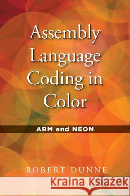 Assembly Language Coding in Color: ARM and NEON Robert Dunne (Yale University, Connecticut) 9780970112446 Gaul Communications - książka