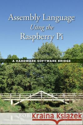 Assembly Language Using the Raspberry Pi: A Hardware Software Bridge Robert Dunne (Yale University, Connecticut) 9780970112422 Gaul Communications - książka