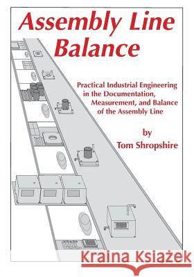 Assembly Line Balance: Practical Industrial Engineering in the Documentation, Measurement, and Balance of the Assembly line Shropshire, Thomas D. 9780996872126 Tds Publishing - książka