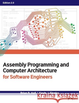 Assembly Programming and Computer Architecture for Software Engineers, Edition 2.0 Brian R. Hall Kevin J. Slonka 9781943153824 Prospect Press - książka