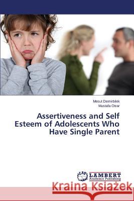 Assertiveness and Self Esteem of Adolescents Who Have Single Parent Otrar Mustafa                            Demirbilek Mesut 9783659705977 LAP Lambert Academic Publishing - książka