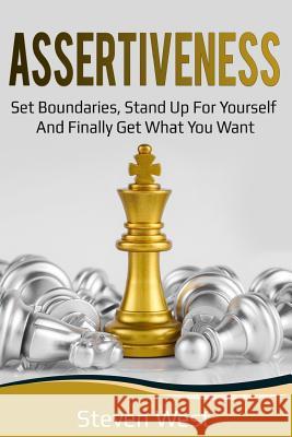 Assertiveness: Set Boundaries, Stand Up for Yourself, and Finally Get What You Want Steven West 9781792147050 Independently Published - książka