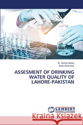 Assesment of Drinking Water Quality of Lahore-Pakistan Zainab Abbas Syed Zahi 9786203198485 LAP Lambert Academic Publishing - książka