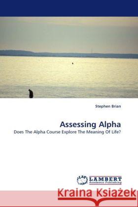 Assessing Alpha : Does The Alpha Course Explore The Meaning Of Life? Brian, Stephen 9783838330501 LAP Lambert Academic Publishing - książka