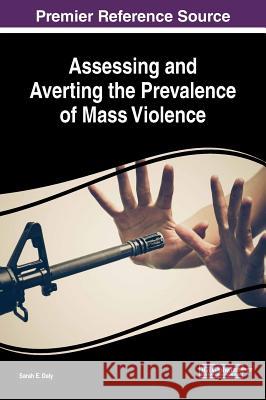 Assessing and Averting the Prevalence of Mass Violence Sarah E. Daly 9781522556701 Information Science Reference - książka