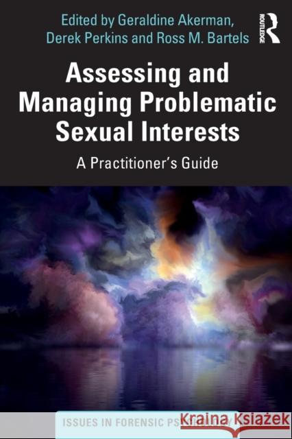 Assessing and Managing Problematic Sexual Interests: A Practitioner's Guide Geraldine Akerman Derek Perkins Ross Bartels 9780367254186 Routledge - książka