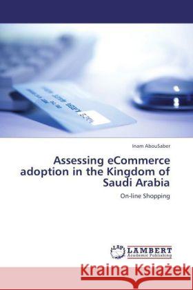 Assessing eCommerce adoption in the Kingdom of Saudi Arabia : On-line Shopping AbouSaber, Inam 9783846598474 LAP Lambert Academic Publishing - książka