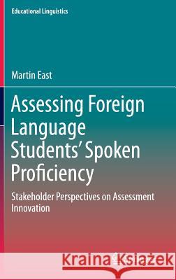 Assessing Foreign Language Students' Spoken Proficiency: Stakeholder Perspectives on Assessment Innovation East, Martin 9789811003011 Springer - książka