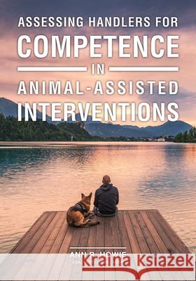 Assessing Handlers for Competence in Animal-Assisted Interventions Ann R. Howie 9781612496764 Purdue University Press - książka