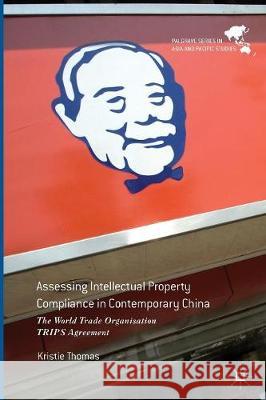 Assessing Intellectual Property Compliance in Contemporary China: The World Trade Organisation Trips Agreement Thomas, Kristie 9789811097812 Palgrave MacMillan - książka
