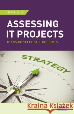 Assessing It Projects to Ensure Successful Outcomes It Governance Kerry R Wills  9781849287364 It Governance Ltd - książka