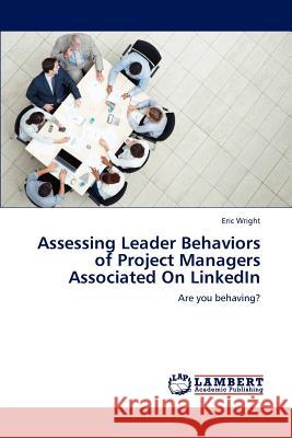 Assessing Leader Behaviors of Project Managers Associated on Linkedin Eric Wright 9783848488964 LAP Lambert Academic Publishing - książka