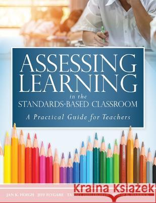 Assessing Learning in the Standards-Based Classroom: A Practical Guide for Teachers (Successfully Integrate Assessment Practices That Inform Effective Jan K. Hoegh Jeff Flygare Tammy Heflebower 9781943360741 Marzano Resources - książka