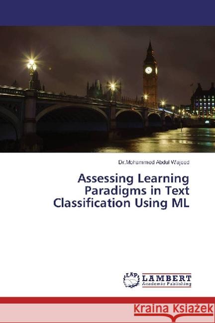 Assessing Learning Paradigms in Text Classification Using ML Wajeed, Mohammed Abdul 9786202197922 LAP Lambert Academic Publishing - książka