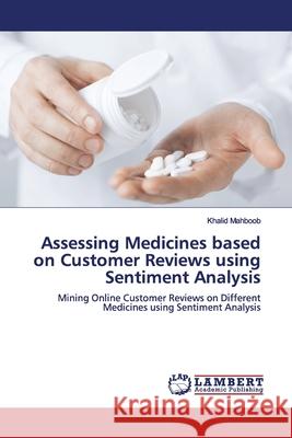Assessing Medicines based on Customer Reviews using Sentiment Analysis Mahboob, Khalid 9786139443710 LAP Lambert Academic Publishing - książka