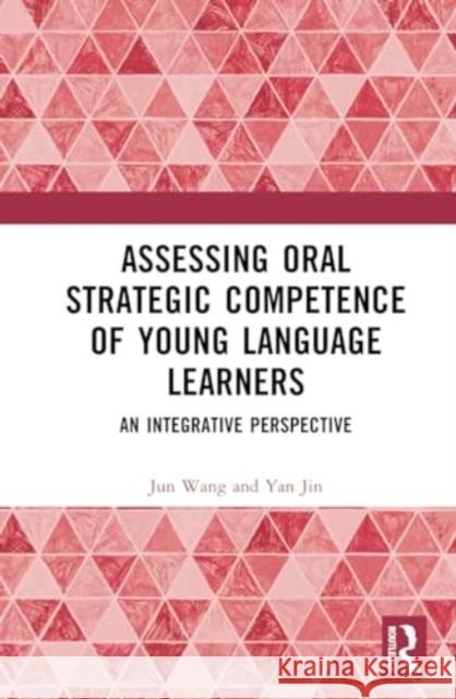 Assessing Oral Strategic Competence of Young Language Learners: An Integrative Perspective Jun Wang Yan Jin 9781032902340 Taylor & Francis Ltd - książka