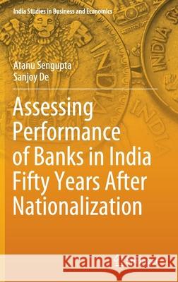 Assessing Performance of Banks in India Fifty Years After Nationalization Atanu Sengupta Sanjoy de 9789811544347 Springer - książka