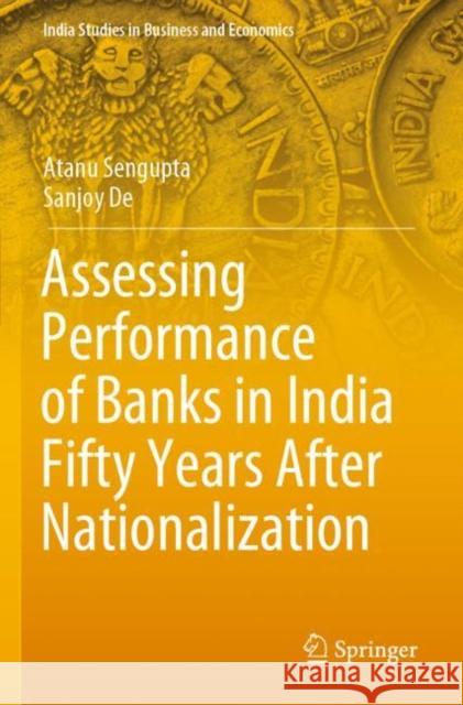 Assessing Performance of Banks in India Fifty Years After Nationalization Atanu Sengupta Sanjoy de 9789811544378 Springer - książka