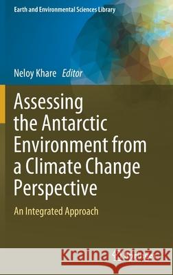 Assessing the Antarctic Environment from a Climate Change Perspective: An Integrated Approach Khare, Neloy 9783030870775 Springer International Publishing - książka