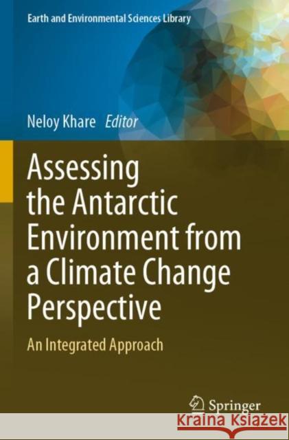 Assessing the Antarctic Environment from a Climate Change Perspective: An Integrated Approach Neloy Khare 9783030870805 Springer - książka