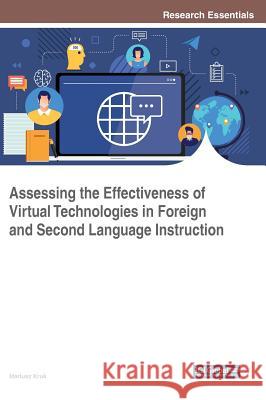 Assessing the Effectiveness of Virtual Technologies in Foreign and Second Language Instruction Mariusz Kruk 9781522572862 Information Science Reference - książka