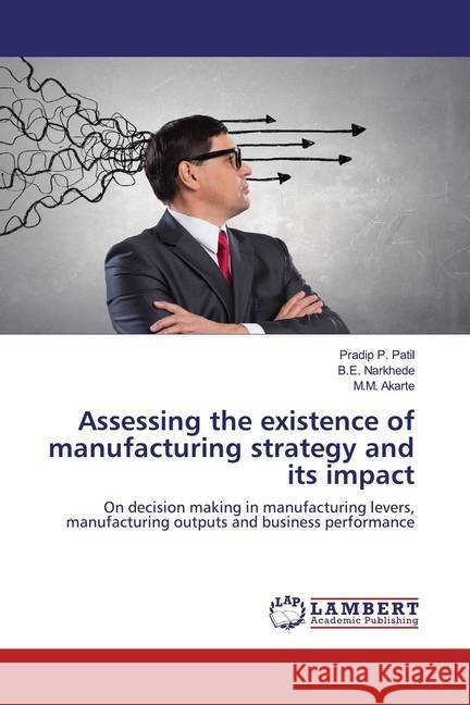 Assessing the existence of manufacturing strategy and its impact : On decision making in manufacturing levers, manufacturing outputs and business performance Patil, Pradip P.; Narkhede, B. E.; Akarte, M. M. 9786139858675 LAP Lambert Academic Publishing - książka