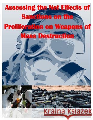 Assessing the Net Effects of Sanctions on the Proliferation on Weapons of Mass Destruction Naval Postgraduate School 9781500252281 Createspace - książka