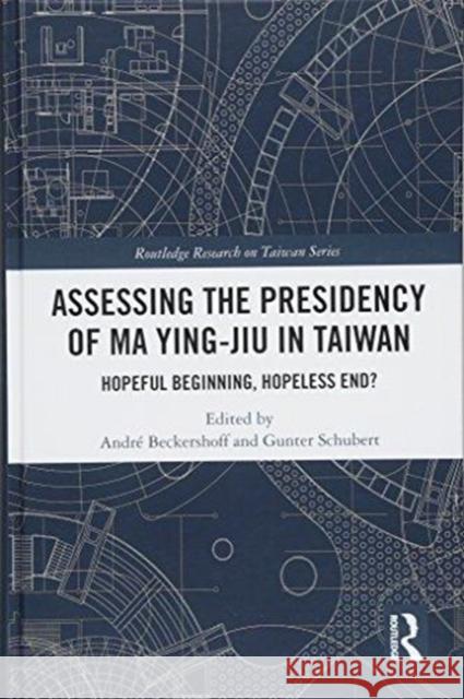 Assessing the Presidency of Ma Ying-Jiu in Taiwan: Hopeful Beginning, Hopeless End? Andre Beckershoff Gunter Schubert 9781138486591 Routledge - książka