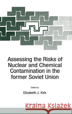 Assessing the Risks of Nuclear and Chemical Contamination in the Former Soviet Union Kirk, E. J. 9780792339519 Kluwer Academic Publishers - książka