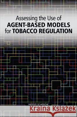 Assessing the Use of Agent-Based Models for Tobacco Regulation Committee on the Assessment of Agent-Bas Board on Population Health and Public He Institute Of Medicine 9780309317221 National Academies Press - książka