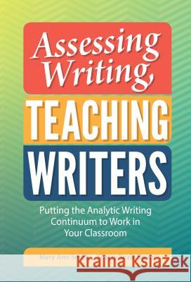 Assessing Writing, Teaching Writers: Putting the Analytic Writing Continuum to Work in Your Classroom Mary Ann Smith Sherry Seale Swain 9780807758120 Teachers College Press - książka