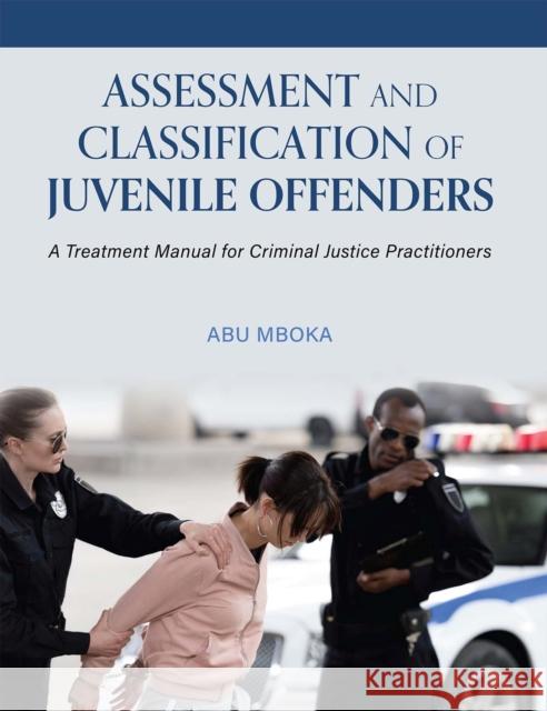 Assessment and Classification of Juvenile Offenders: A Treatment Manual for Criminal Justice Practitioners Abu Mboka 9781516515233 Cognella Academic Publishing - książka