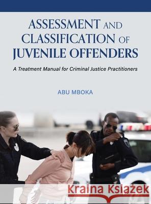 Assessment and Classification of Juvenile Offenders: A Treatment Manual for Criminal Justice Practitioners Abu Mboka 9781516575510 Cognella Academic Publishing - książka