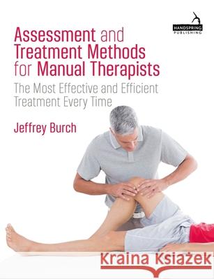 Assessment and Treatment Methods for Manual Therapists: The Most Effective and Efficient Treatment Every Time Jeffrey Burch 9781839978746 Jessica Kingsley Publishers - książka
