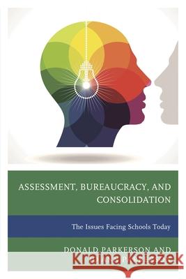 Assessment, Bureaucracy, and Consolidation: The Issues Facing Schools Today Donald Parkerson Jo Ann Parkerson 9781475817010 Rowman & Littlefield Publishers - książka