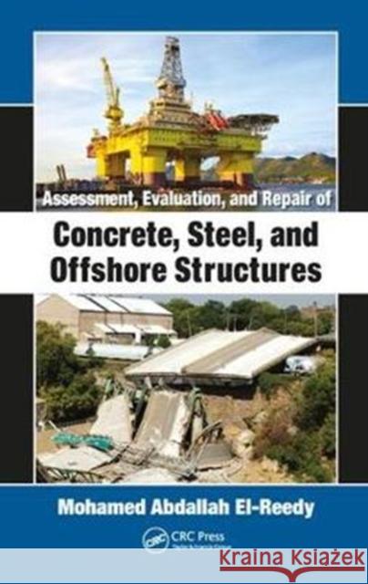 Assessment, Evaluation, and Repair of Concrete, Steel, and Offshore Structures Mohamed Abdallah El-Reedy 9780815362982 CRC Press - książka