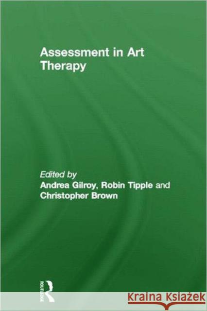 Assessment in Art Therapy Andrea Gilroy Robin Tipple Christopher Brown 9780415567947 Routledge - książka