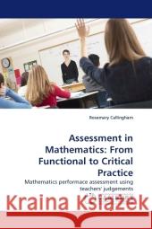 Assessment in Mathematics: From Functional to Critical Practice : Mathematics performace assessment using teachers' judgements Callingham, Rosemary 9783838323688 LAP Lambert Academic Publishing - książka