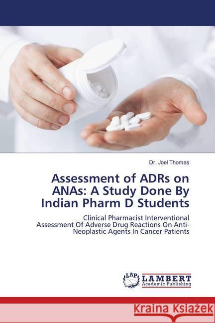 Assessment of ADRs on ANAs: A Study Done By Indian Pharm D Students : Clinical Pharmacist Interventional Assessment Of Adverse Drug Reactions On Anti-Neoplastic Agents In Cancer Patients Thomas, Dr. Joel 9786202055178 LAP Lambert Academic Publishing - książka
