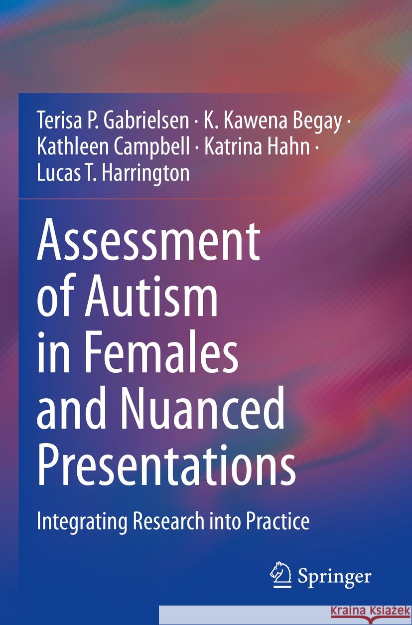 Assessment of Autism in Females and Nuanced Presentations Terisa P. Gabrielsen, K. Kawena Begay, Kathleen Campbell 9783031339714 Springer International Publishing - książka