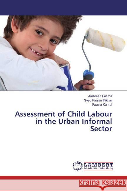 Assessment of Child Labour in the Urban Informal Sector Fatima, Ambreen; Iftikhar, Syed Faizan; Kamal, Fauzia 9786139935741 LAP Lambert Academic Publishing - książka