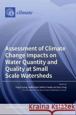 Assessment of Climate Change Impacts on Water Quantity and Quality at Small Scale Watersheds Ying Ouyang Sudhanshu Sekhar Panda  9783036548081 Mdpi AG - książka