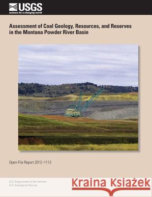 Assessment of Coal Geology, Resources, and Reserves in the Montana Powder River Basin U. S. Department of the Interior 9781495911262 Createspace - książka