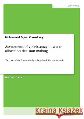 Assessment of consistency in water allocation decision making: The case of the Murrumbidgee Regulated River in Australia Chowdhury, Mohammad Faysal 9783668906570 Grin Verlag - książka