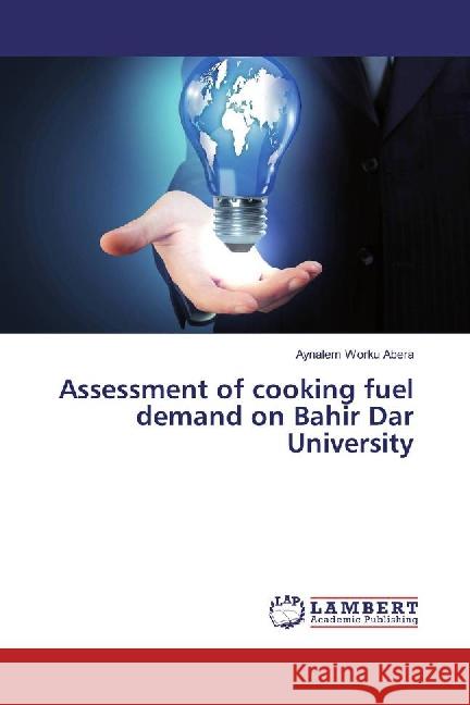 Assessment of cooking fuel demand on Bahir Dar University Abera, Aynalem Worku 9783659876745 LAP Lambert Academic Publishing - książka